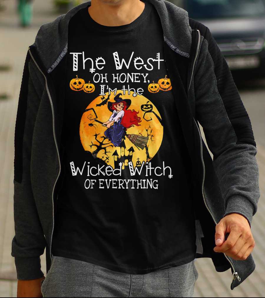 The West Oh Honey I'm The Wicked Witch Of Everything T-Shirt