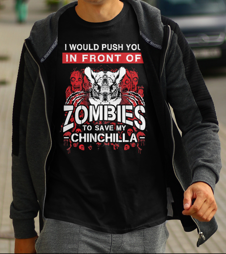 I Would Push You In Front Of Zombies To Save My Chinchilla T-Shirt