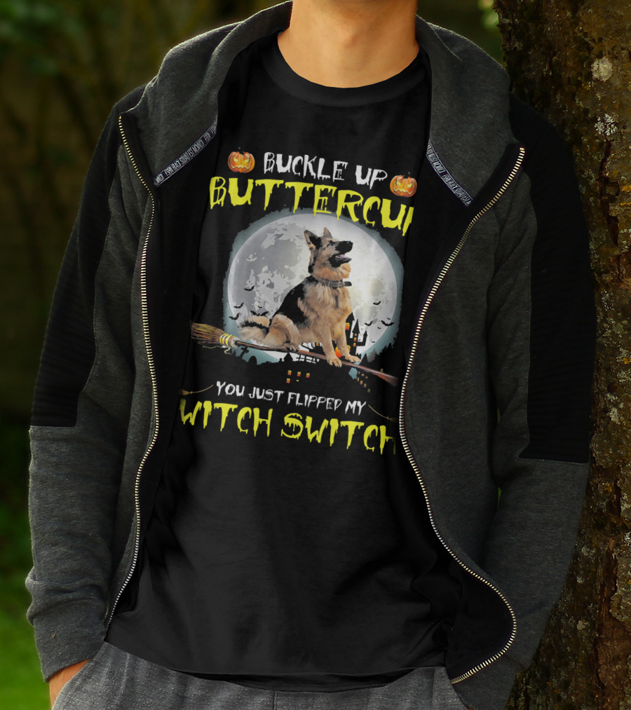 Buckle Up Buttercup German Shepherd You Just Flipped My Witch Switch T-Shirt