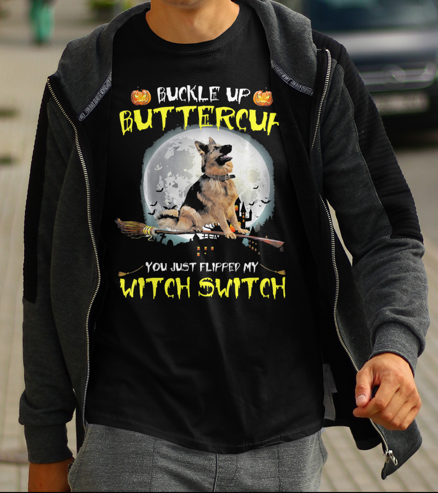 Buckle Up Buttercup German Shepherd You Just Flipped My Witch Switch T-Shirt