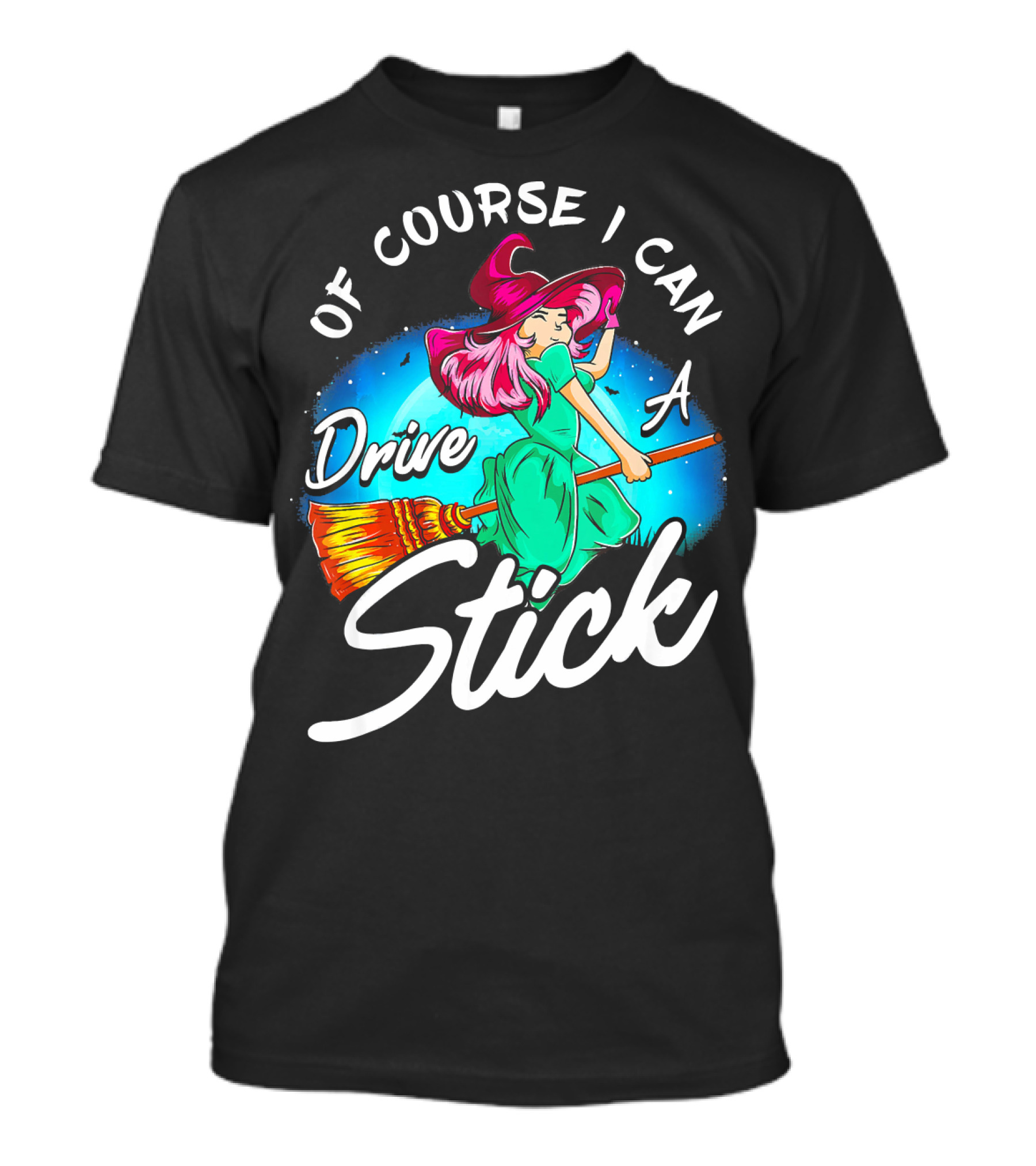 Of Course I Can Drive A Stick Cute Witch Broomstick Magic T-Shirt