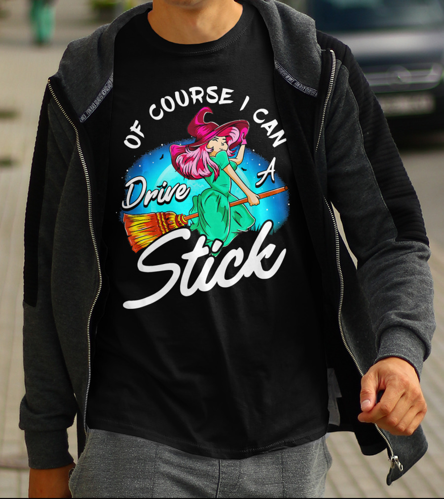 Of Course I Can Drive A Stick Cute Witch Broomstick Magic T-Shirt