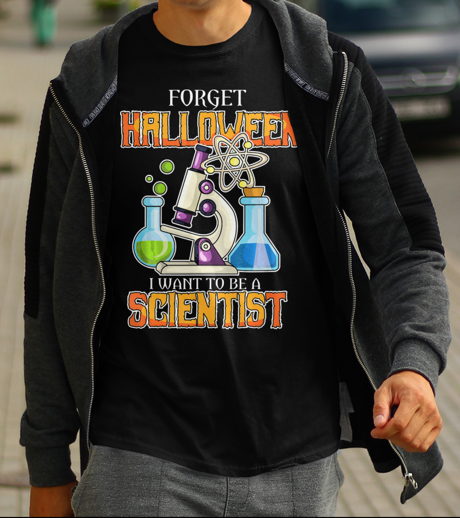 Forget Halloween I Want To Be A Scientist T-Shirt