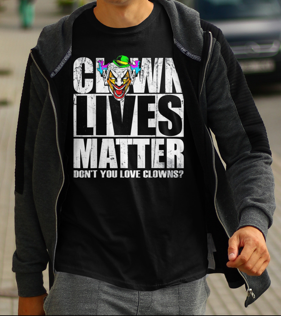 CLOWN LIVES MATTER DON'T YOU LOVE CLOWNS? T-Shirt