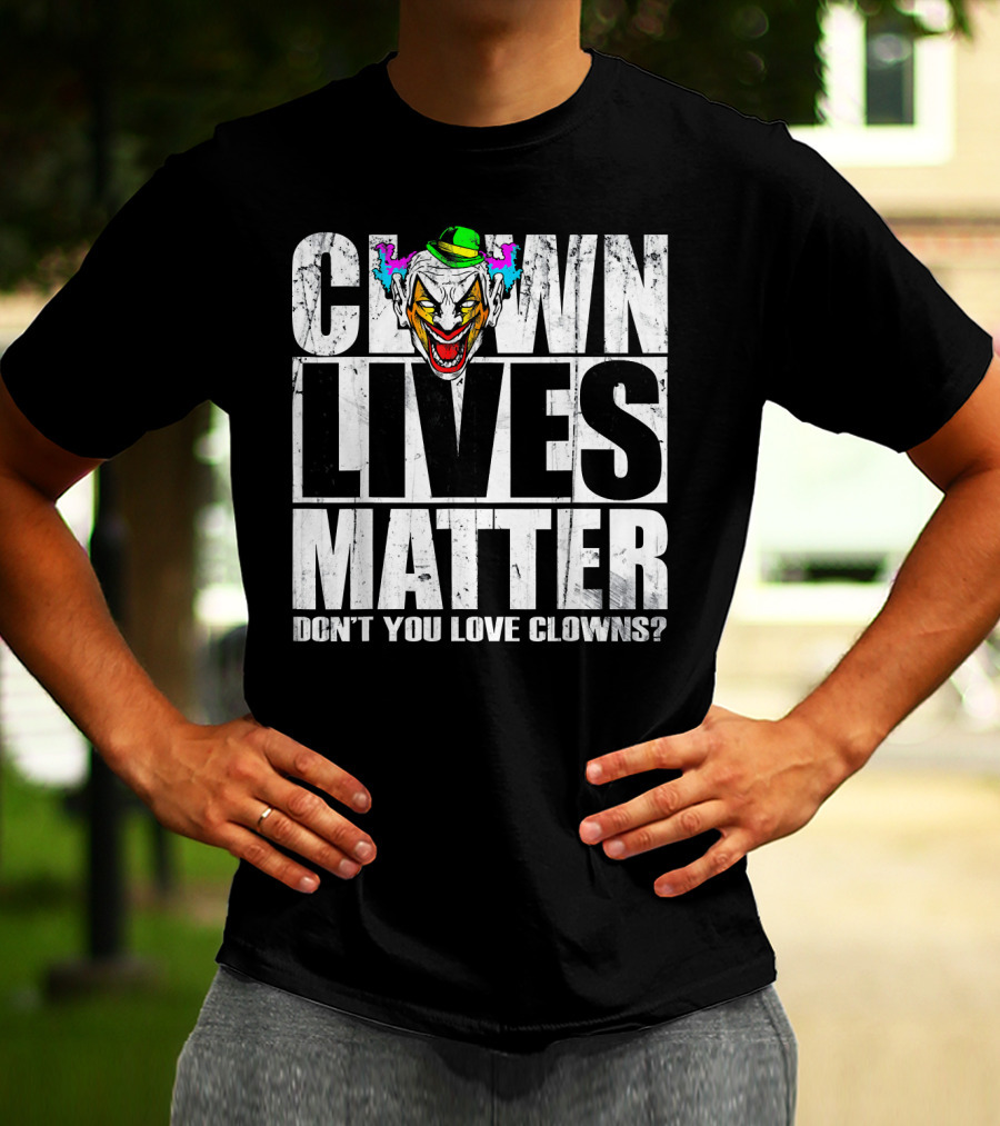 CLOWN LIVES MATTER DON'T YOU LOVE CLOWNS? T-Shirt