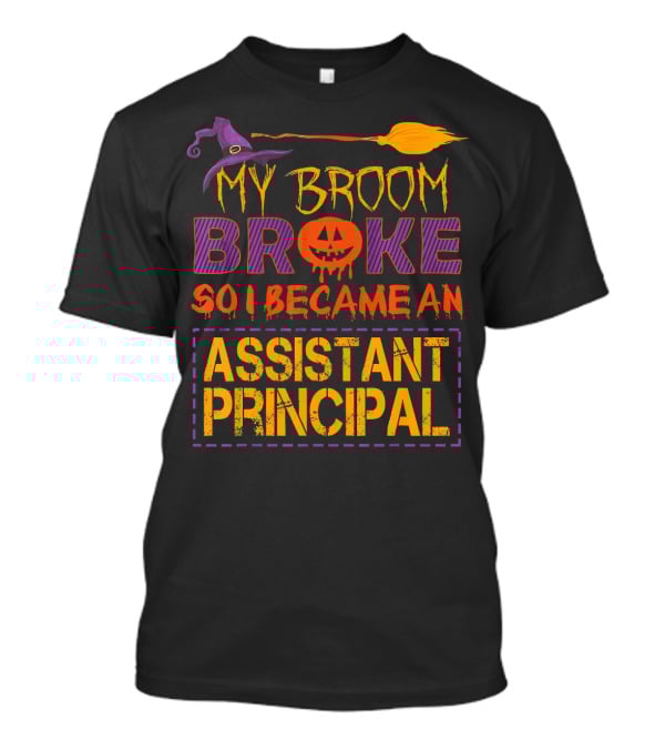 My Broom Broke So I Became An Assistant Principal Halloween T-Shirt
