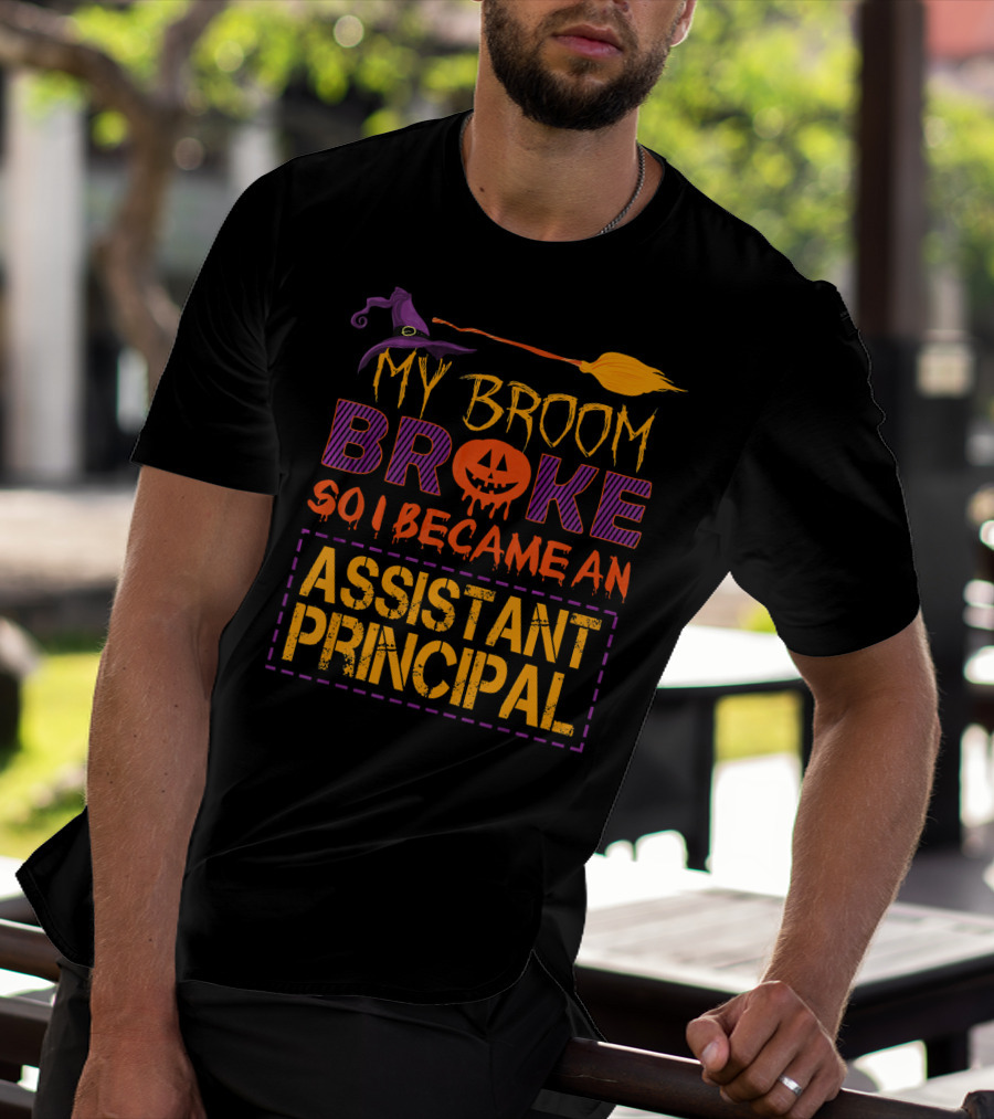 My Broom Broke So I Became An Assistant Principal Halloween T-Shirt