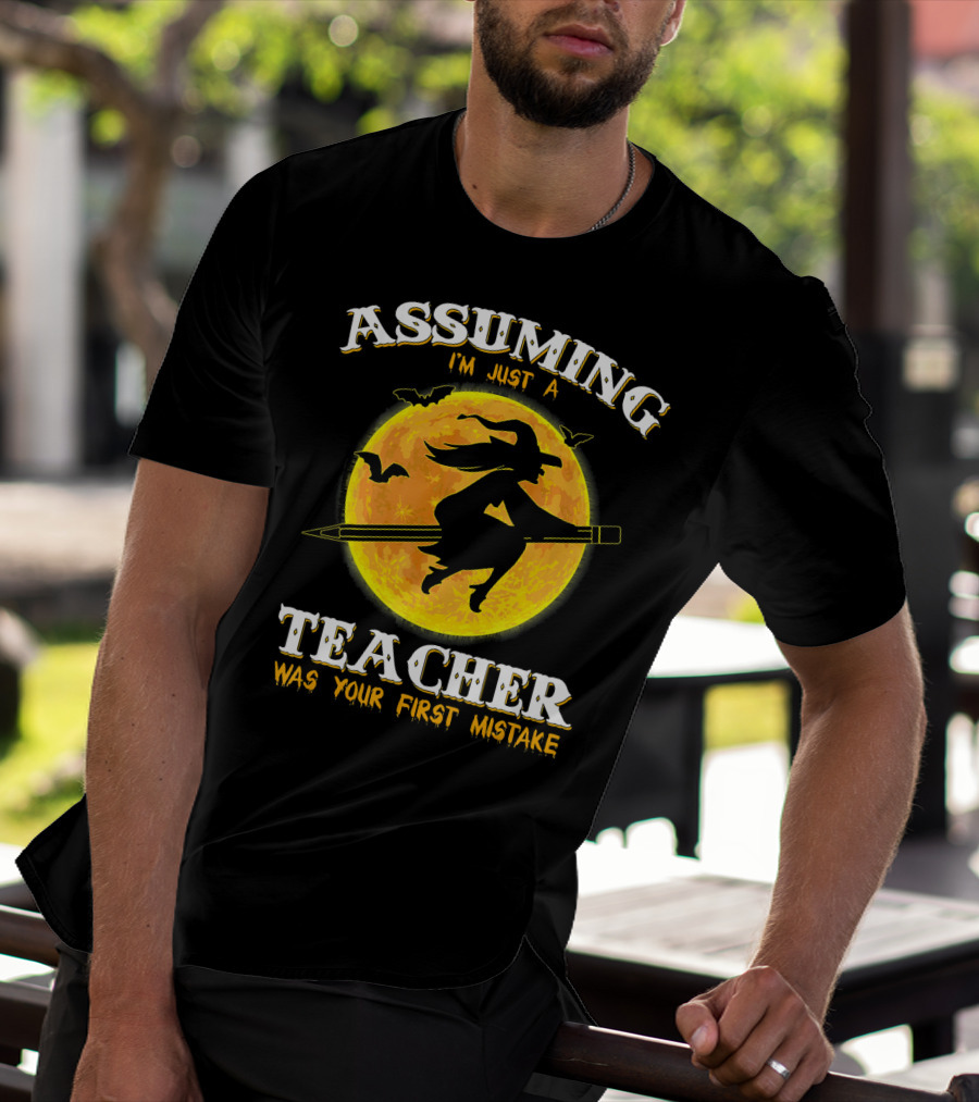 Assuming I'm Just A Teacher Was Your First Mistake Witch Flying On Pencil Moon Halloween Bat T-Shirt