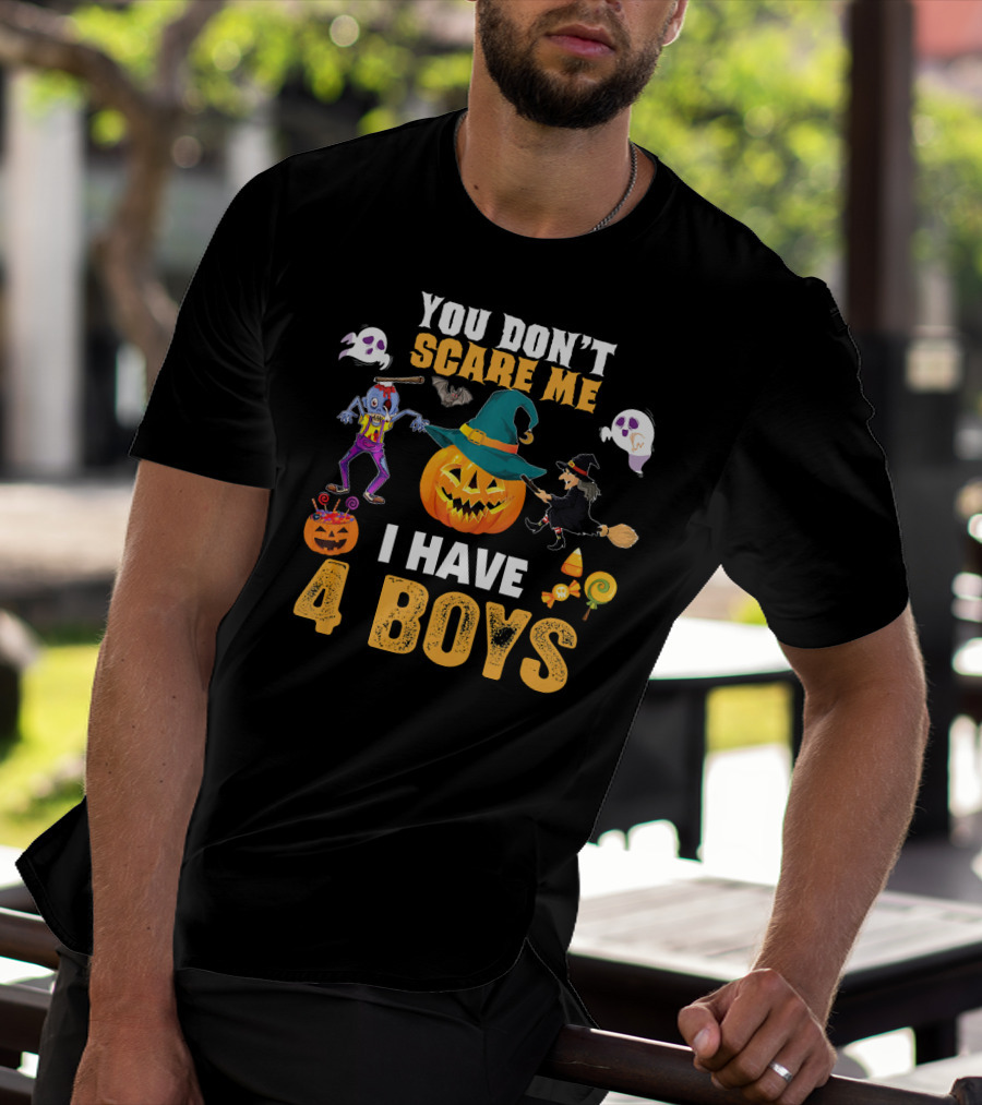 YOU DON'T SCARE ME I HAVE 4 BOYS HALLOWEEN PUMPKIN WITCH GHOST ZOMBIE T-Shirt