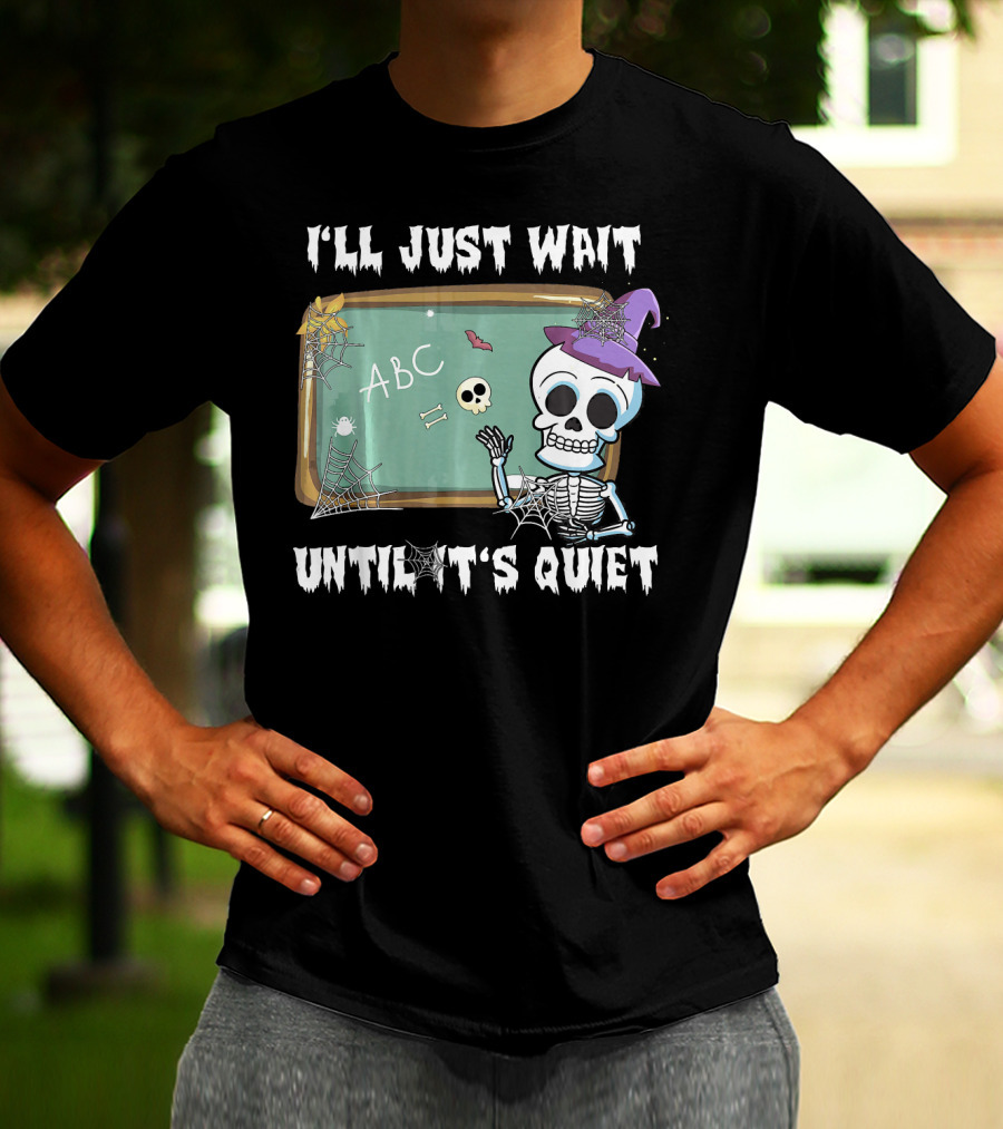 I'll Just Wait Until It's Quiet Funny Skeleton Teacher Halloween T-Shirt