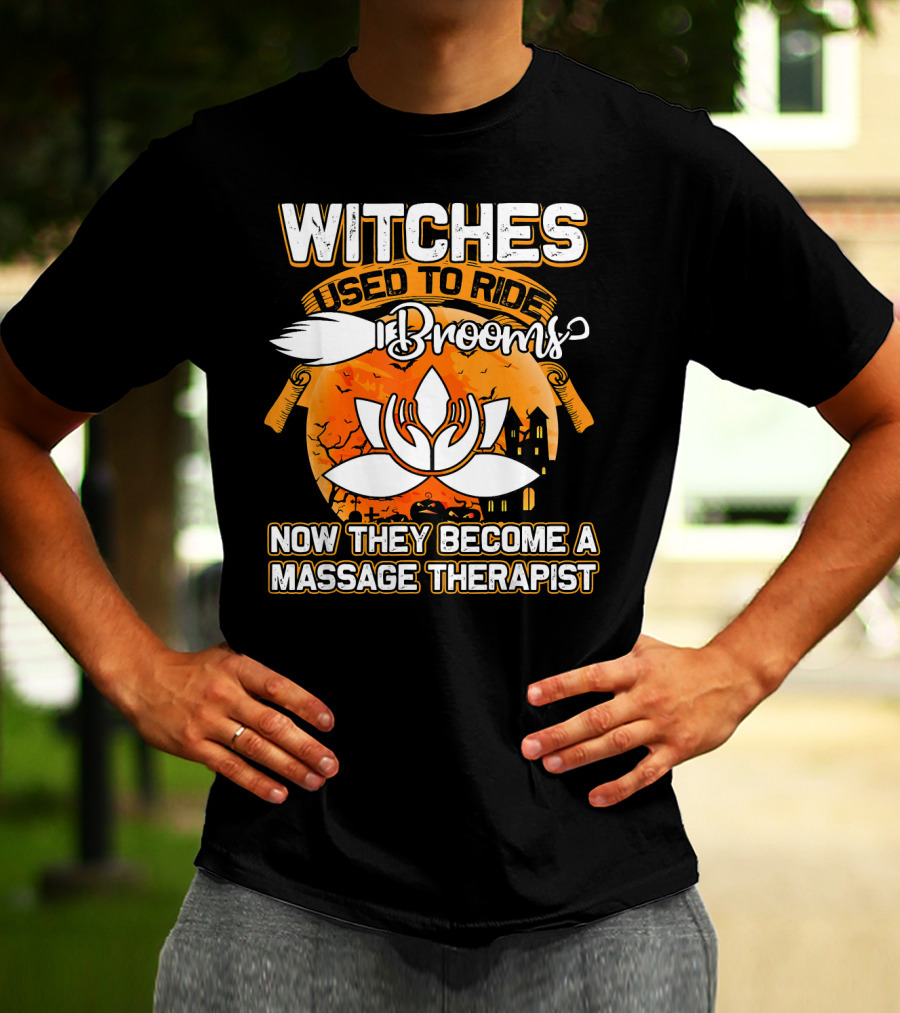 Witches Used To Ride Brooms Now They Become A Massage Therapist T-Shirt