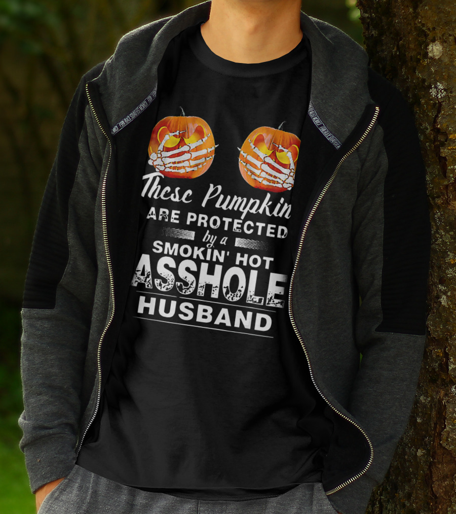 These Pumpkins Are Protected By A Smokin' Hot Asshole Husband T-Shirt