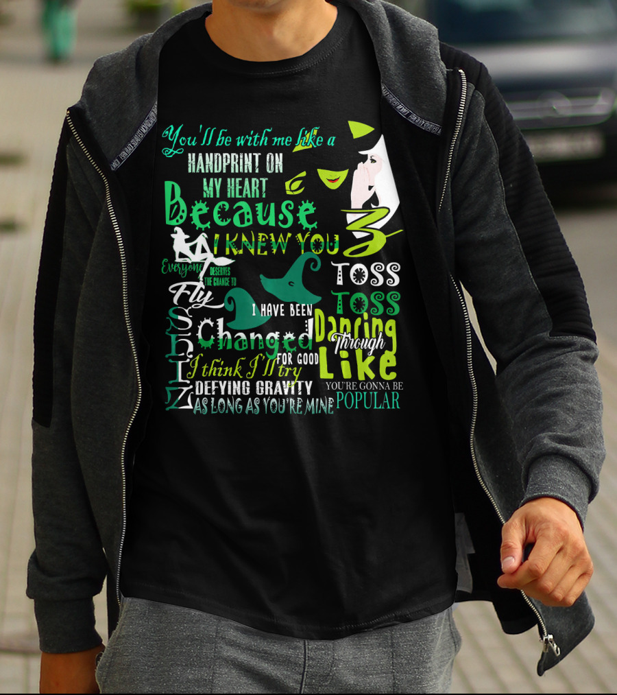 You'll Be With Me Like A Handprint Defying Gravity Because I Knew You Changed For Good Popular Wicked Musical T-Shirt