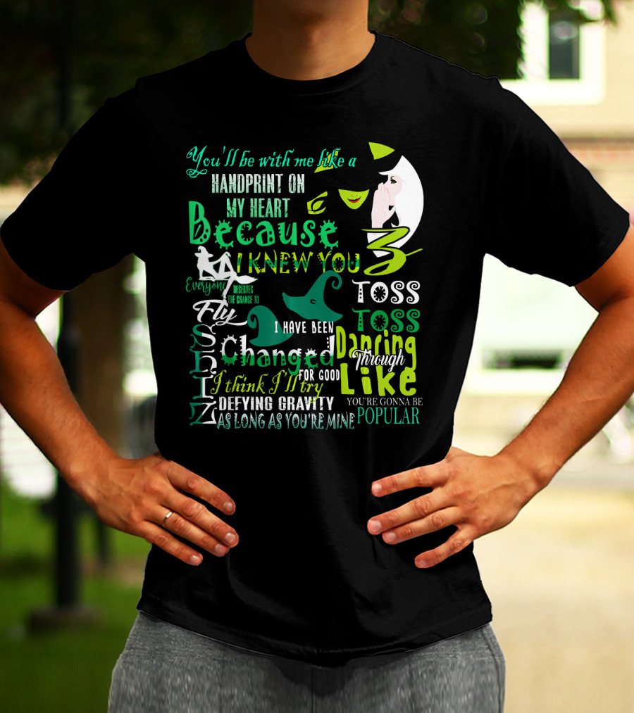 You'll Be With Me Like A Handprint Defying Gravity Because I Knew You Changed For Good Popular Wicked Musical T-Shirt