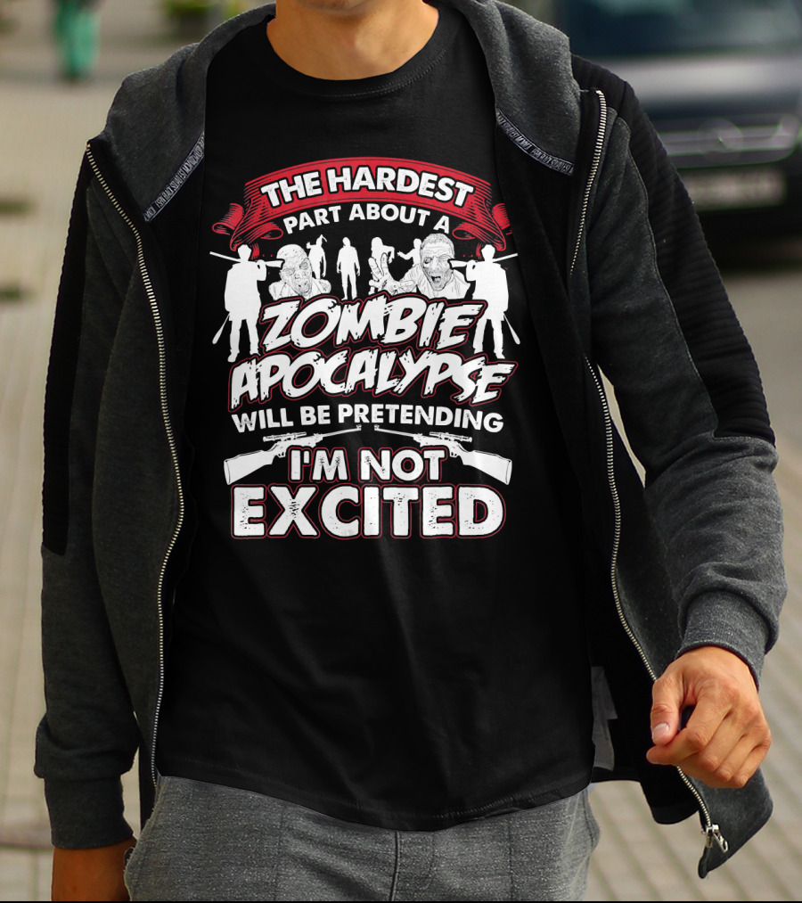 The Hardest Part About A Zombie Apocalypse Will Be Pretending I'm Not Excited T-Shirt