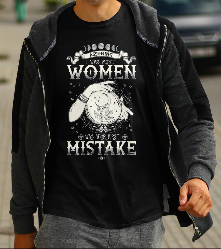 Assuming I Was Most Women Was Your First Mistake Prophetic Sphere Wiccan Witch T-Shirt
