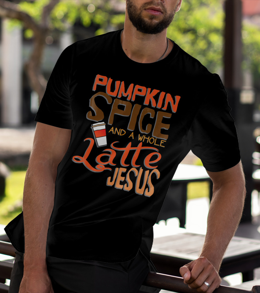 Pumpkin Spice And A Whole Latte Jesus T-Shirt
