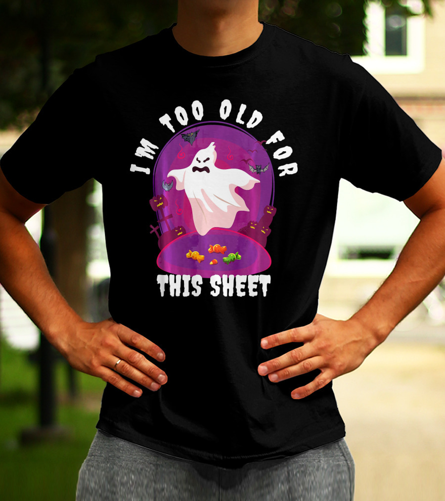 I'm Too Old For This Sheet Ghost Halloween Candy Pumpkins And Bats T-Shirt