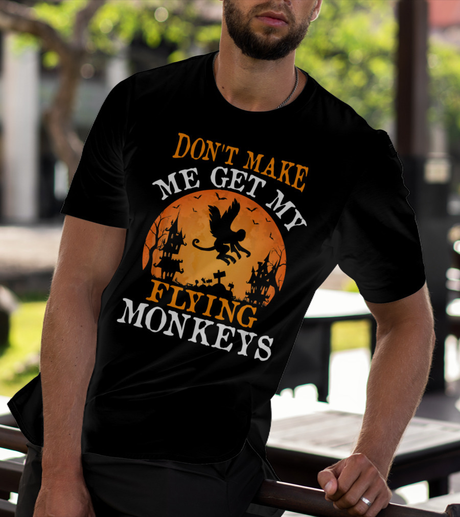 DON'T MAKE ME GET MY FLYING MONKEYS Halloween Spooky Haunted Castle T-Shirt