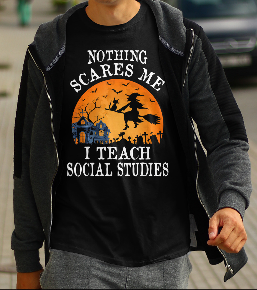 Nothing Scares Me I Teach Social Studies Halloween Witch And Haunted House Scene T-Shirt