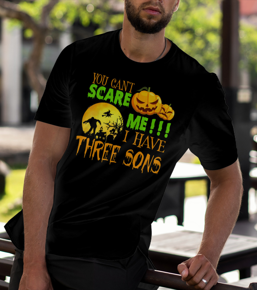 YOU CAN'T SCARE ME I HAVE THREE SONS HALLOWEEN PUMPKINS WITCH AND ZOMBIE T-Shirt