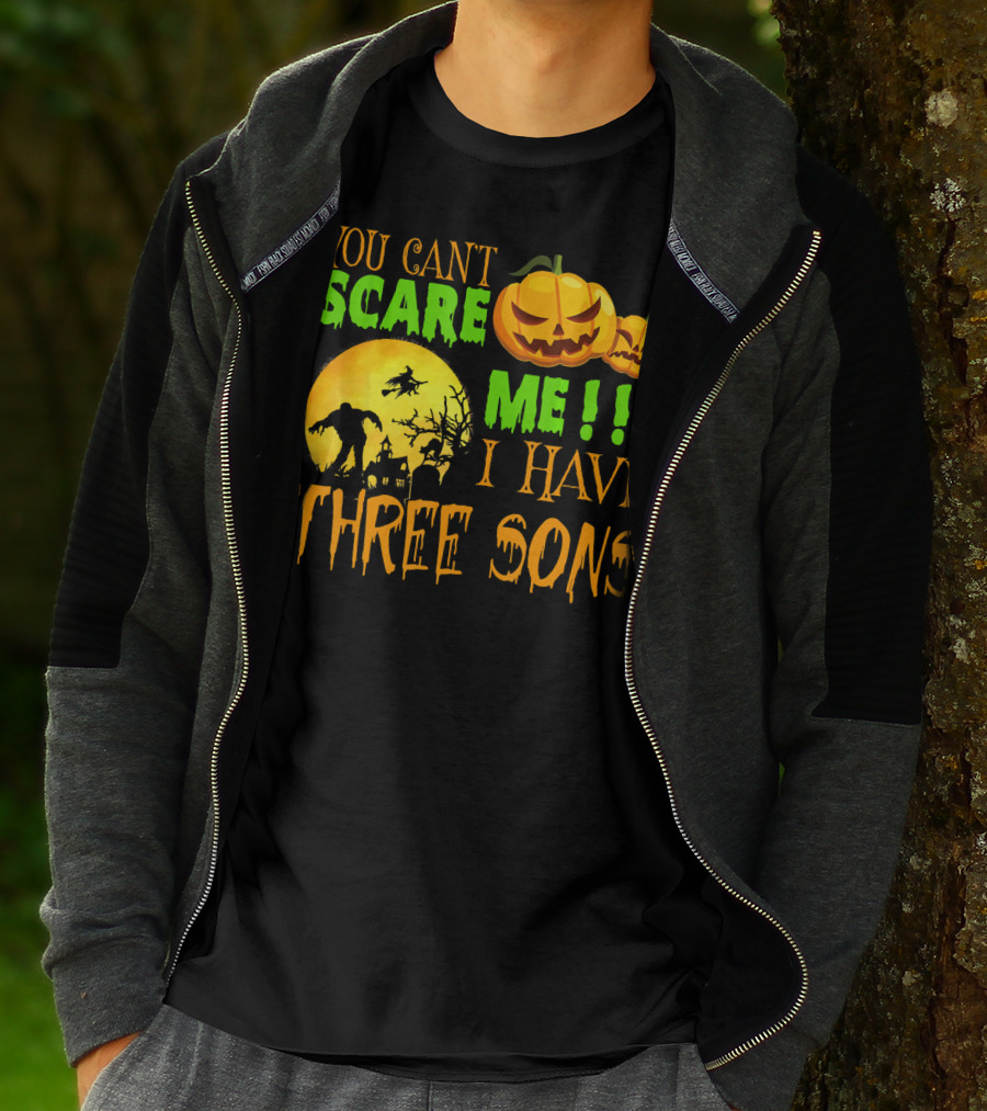 YOU CAN'T SCARE ME I HAVE THREE SONS HALLOWEEN PUMPKINS WITCH AND ZOMBIE T-Shirt