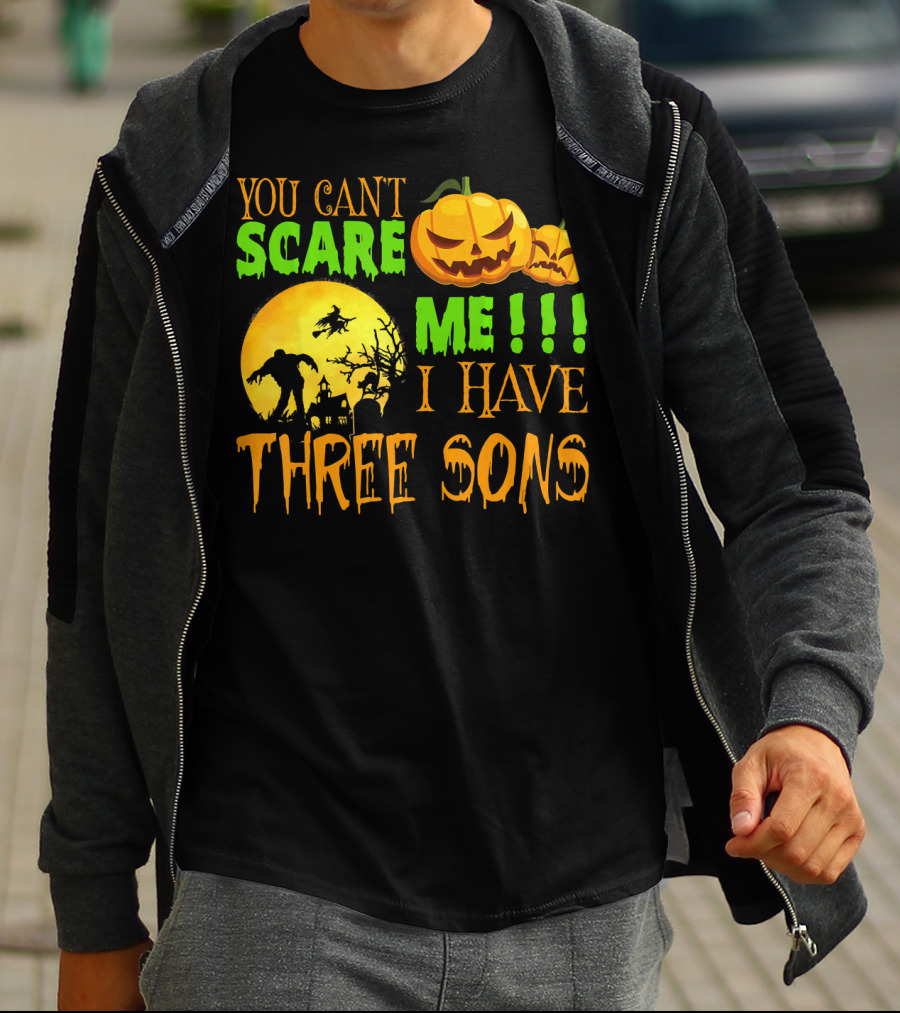 YOU CAN'T SCARE ME I HAVE THREE SONS HALLOWEEN PUMPKINS WITCH AND ZOMBIE T-Shirt