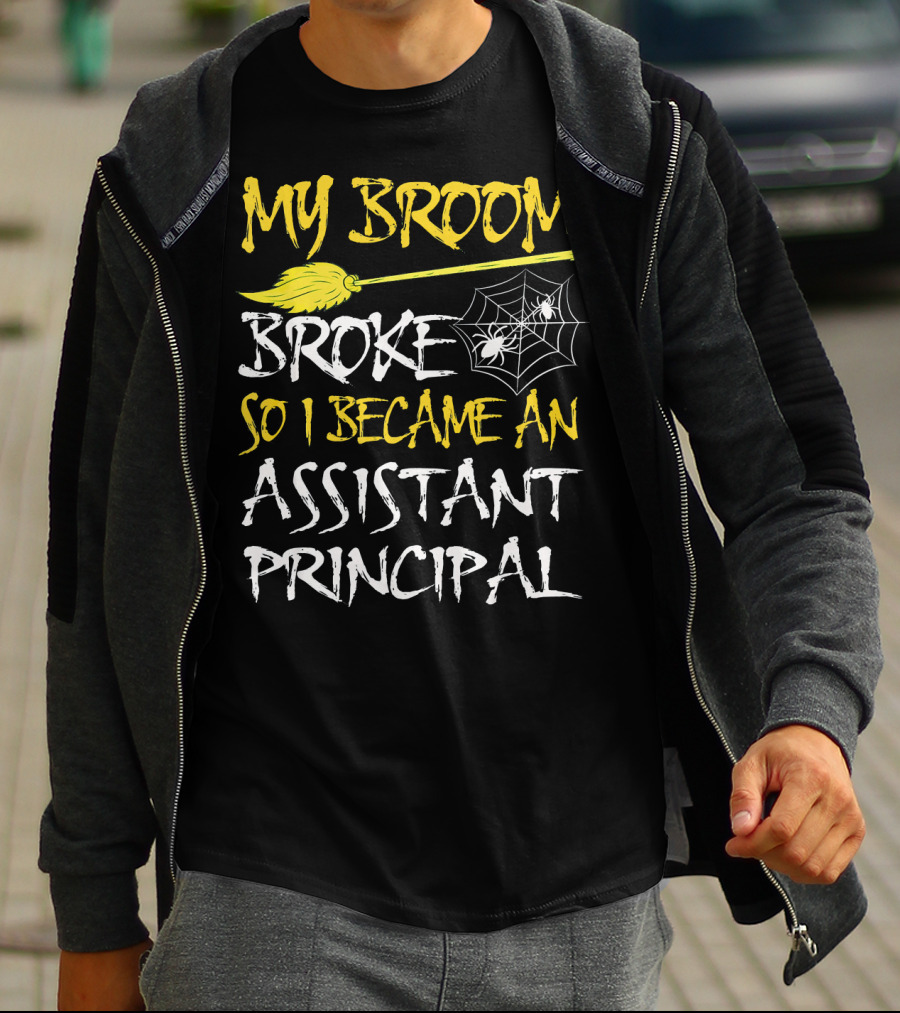 My Broom Broke So I Became An Assistant Principal T-Shirt