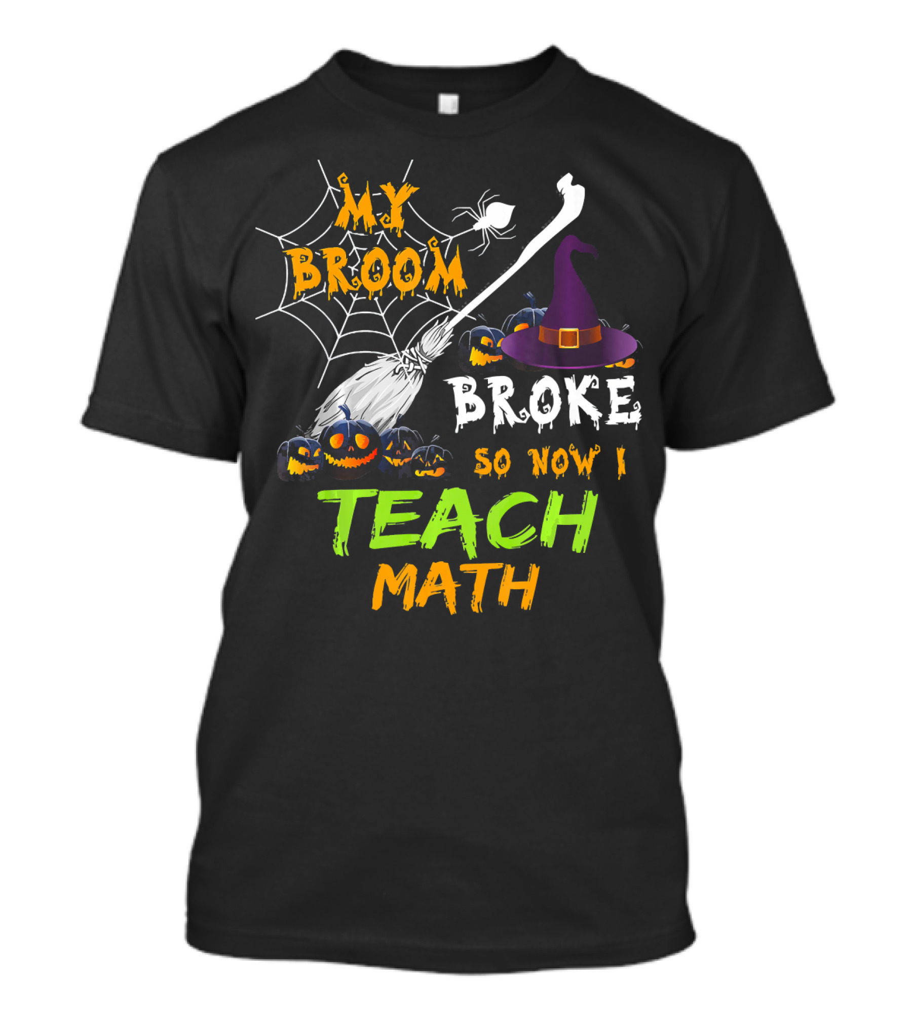 My Broom Broke So Now I Teach Math Halloween Theme With Witch Hat And Jack-o'-Lanterns T-Shirt