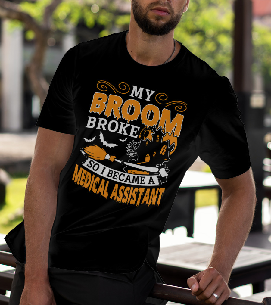 My Broom Broke So I Became A Medical Assistant Haunted House Halloween T-Shirt