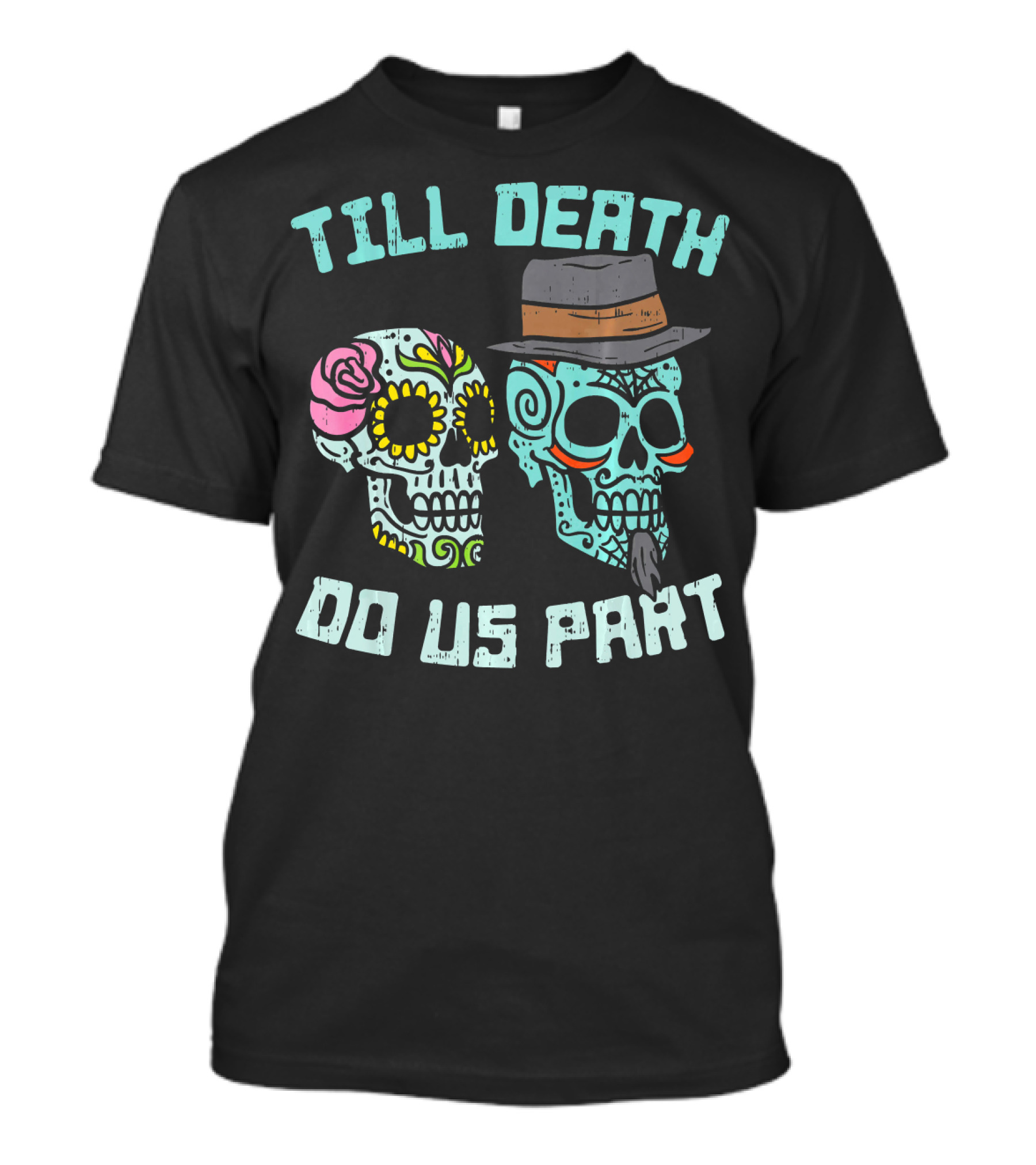 Till Death Do Us Part Sugar Skulls Hat Flower T-Shirt