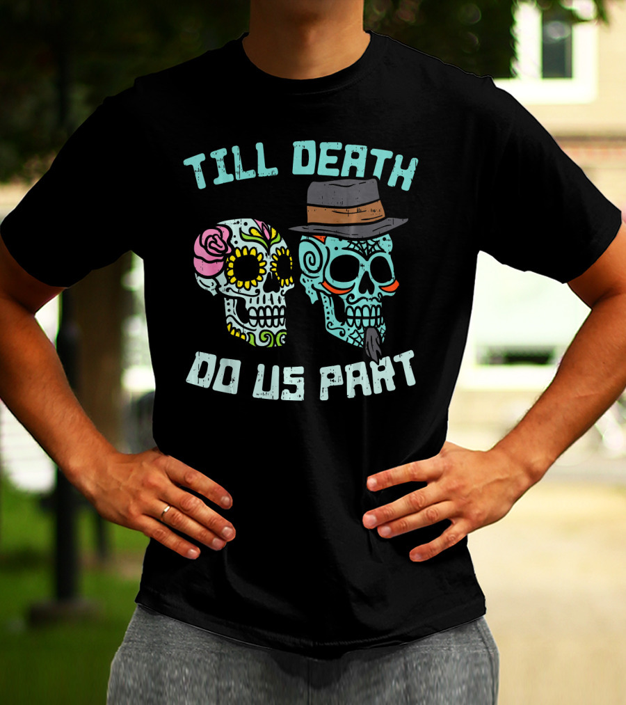 Till Death Do Us Part Sugar Skulls Hat Flower T-Shirt