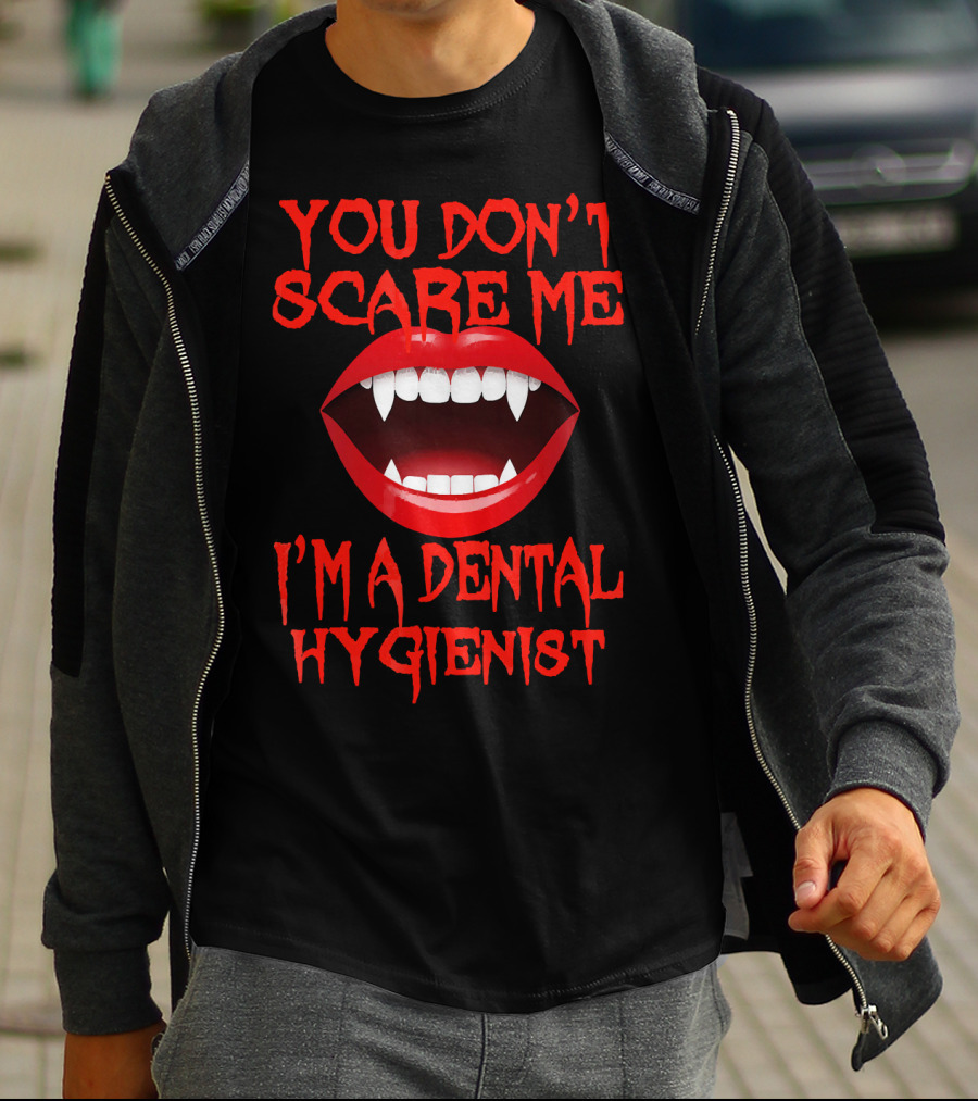 YOU DON'T SCARE ME I'M A DENTAL HYGIENIST T-Shirt