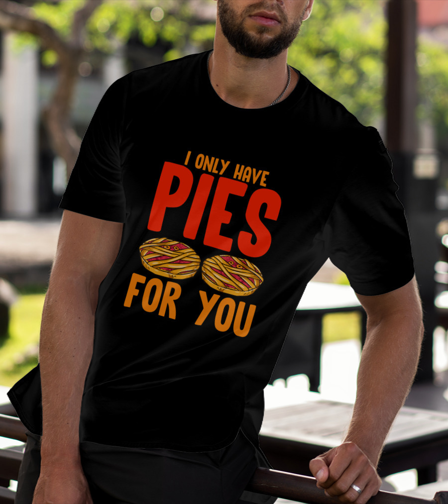 I Only Have Pies For You Funny Pumpkin Pie Autumn Fall Silly T-Shirt