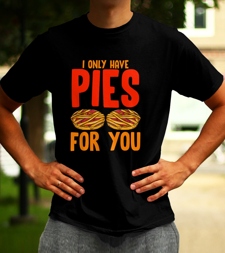 I Only Have Pies For You Funny Pumpkin Pie Autumn Fall Silly T-Shirt