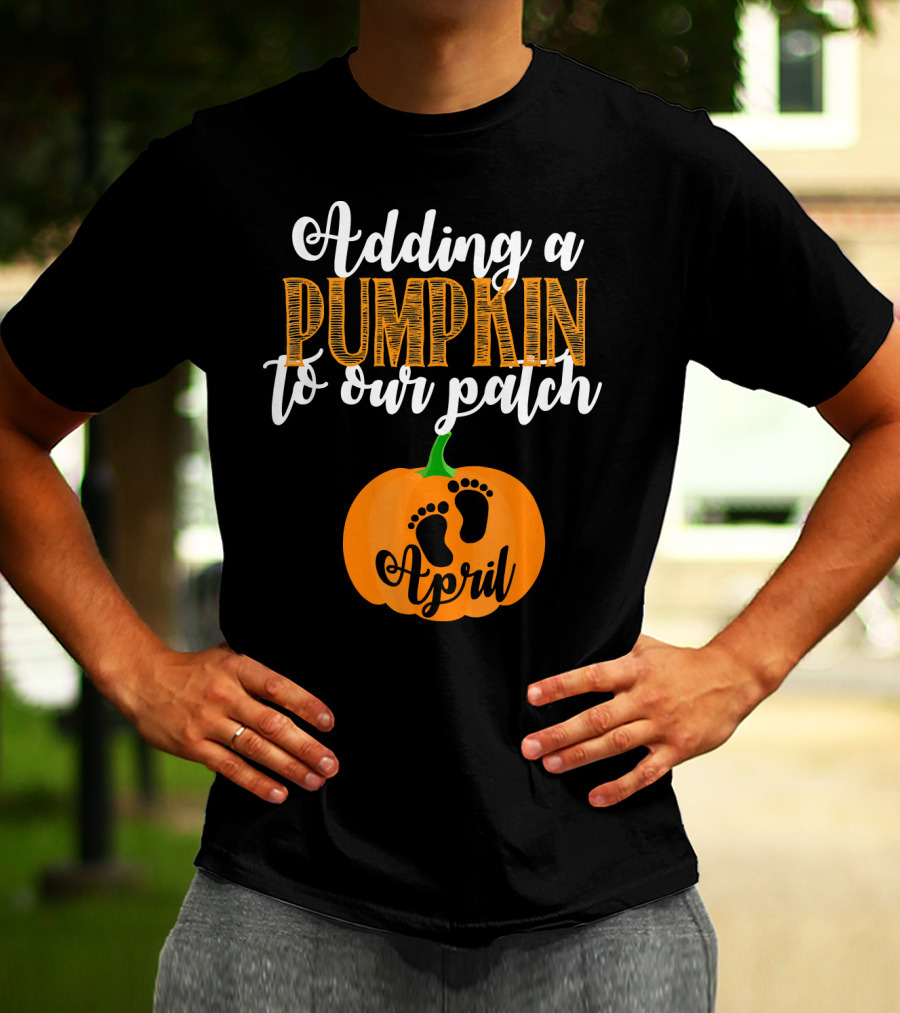 Adding A Pumpkin To Our Patch April T-Shirt