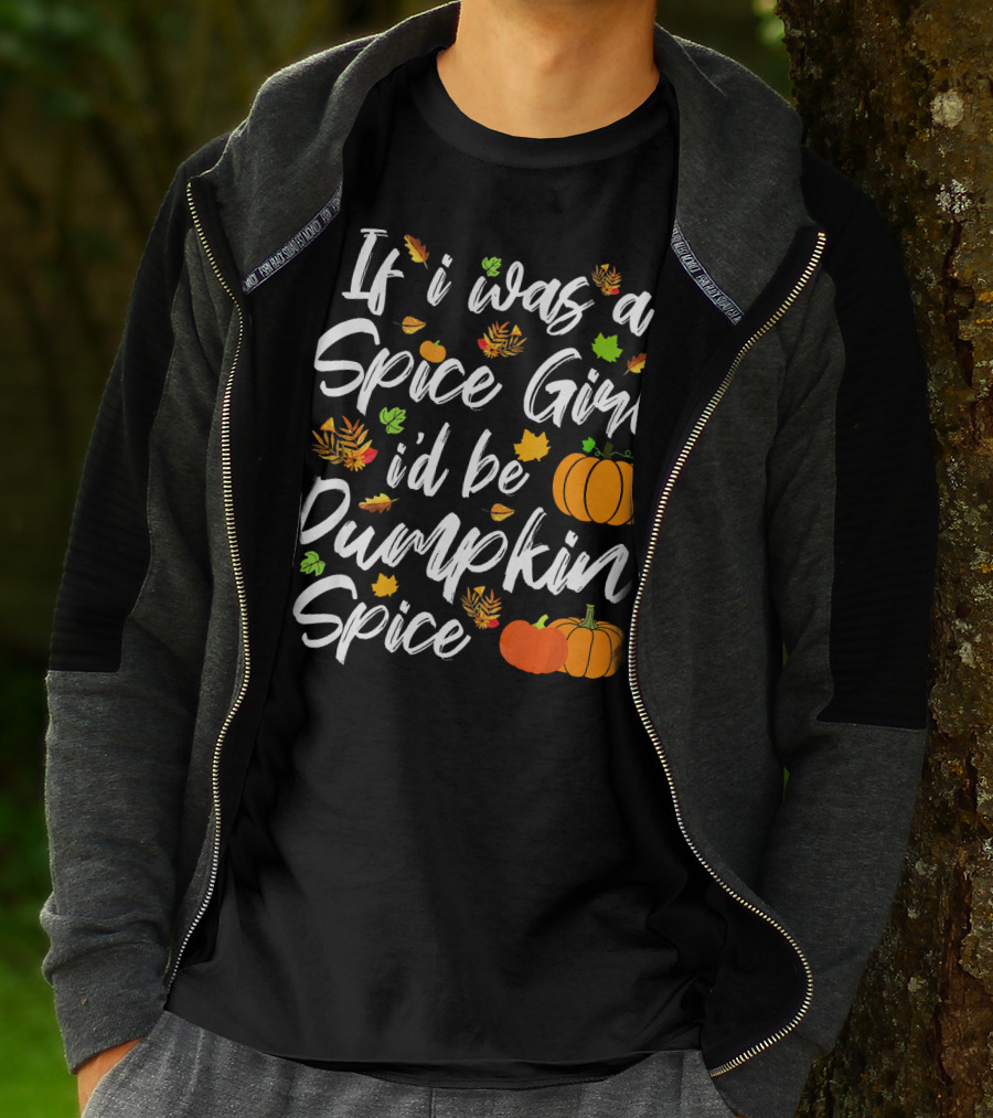 If I Was A Spice Girl I'd Be Pumpkin Spice Autumn Leaves Pumpkins T-Shirt