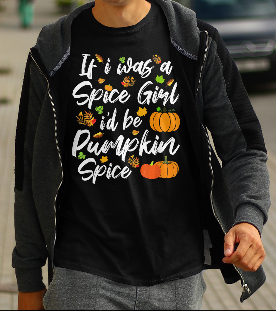 If I Was A Spice Girl I'd Be Pumpkin Spice Autumn Leaves Pumpkins T-Shirt