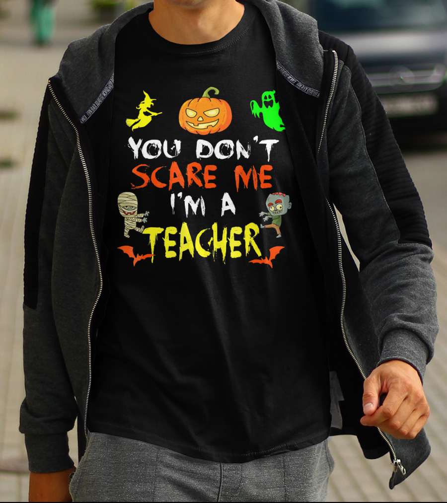 You Don't Scare Me I'm A Teacher Halloween Ghost Witch Pumpkin Mummy Zombie T-Shirt