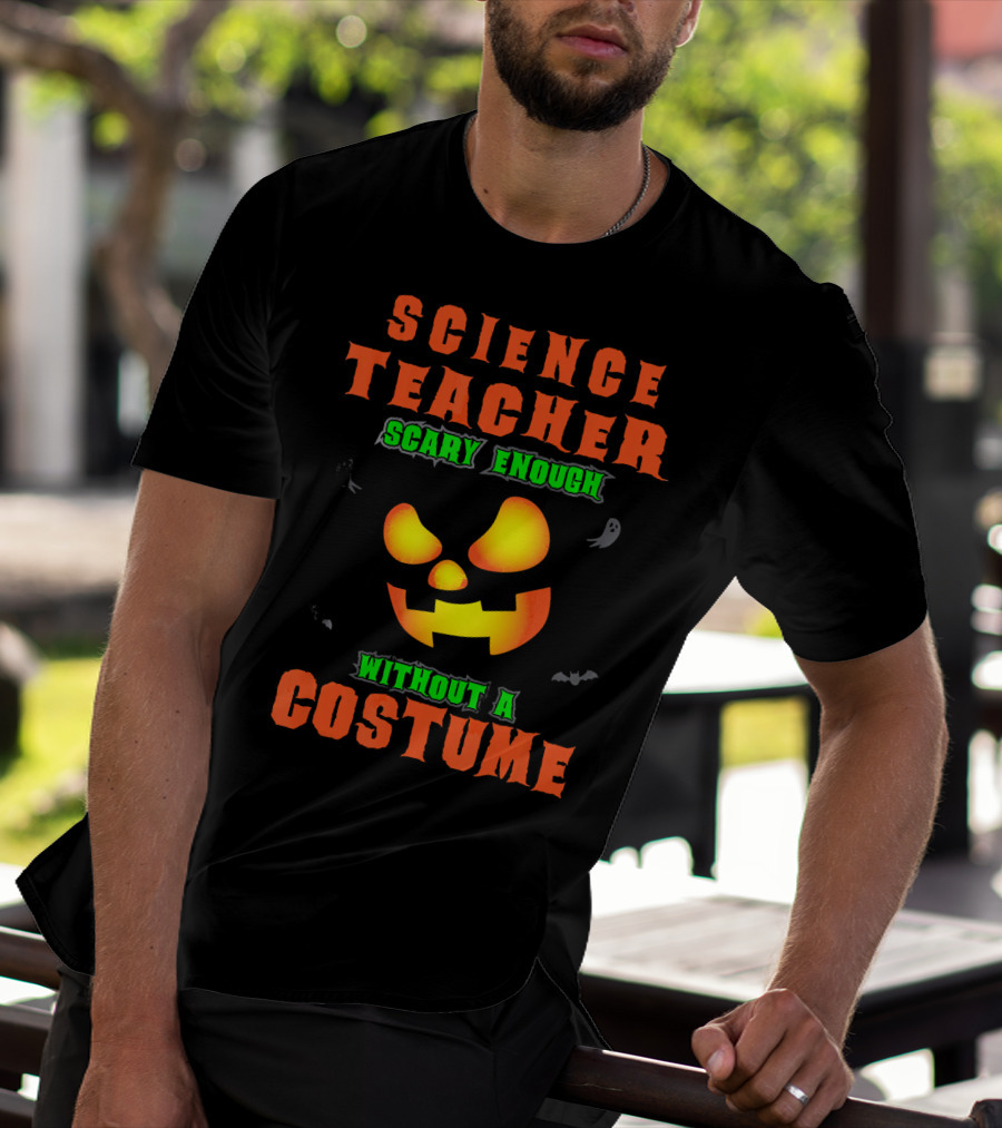 Science Teacher Scary Enough Without A Costume T-Shirt
