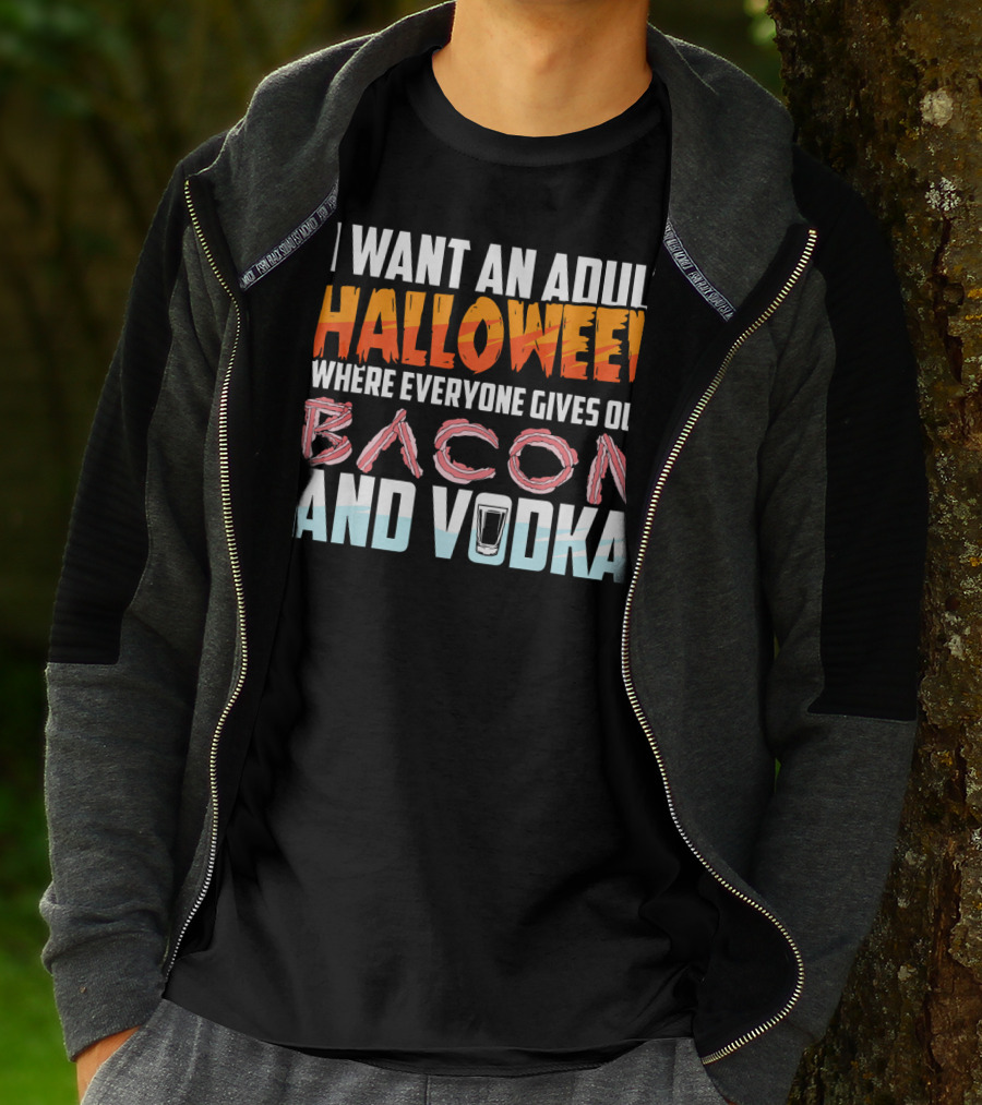 I Want An Adult Halloween Where Everyone Gives Out Bacon And Vodka T-Shirt