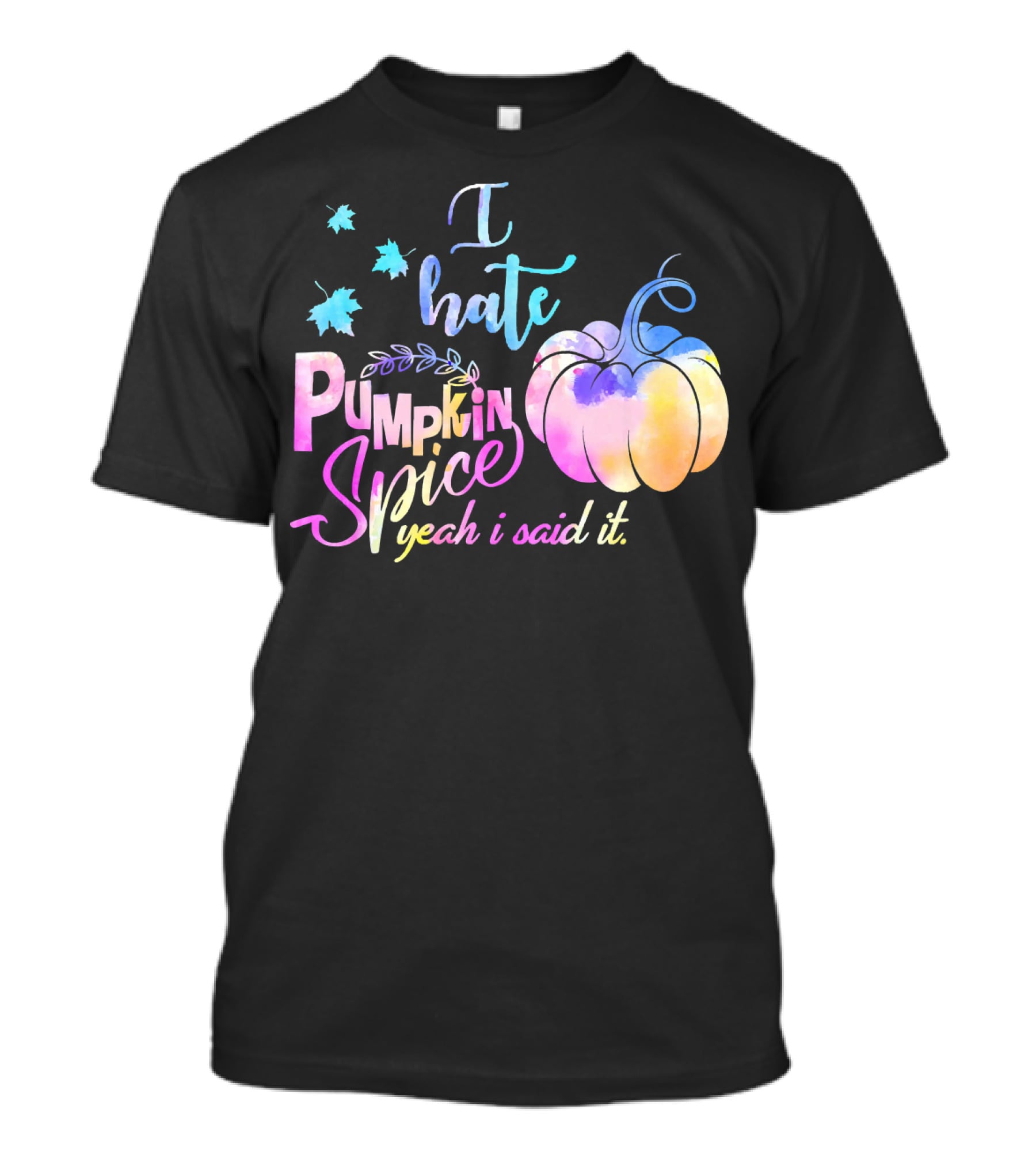 I Hate Pumpkin Spice Yeah I Said It Multicolored Watercolor T-Shirt