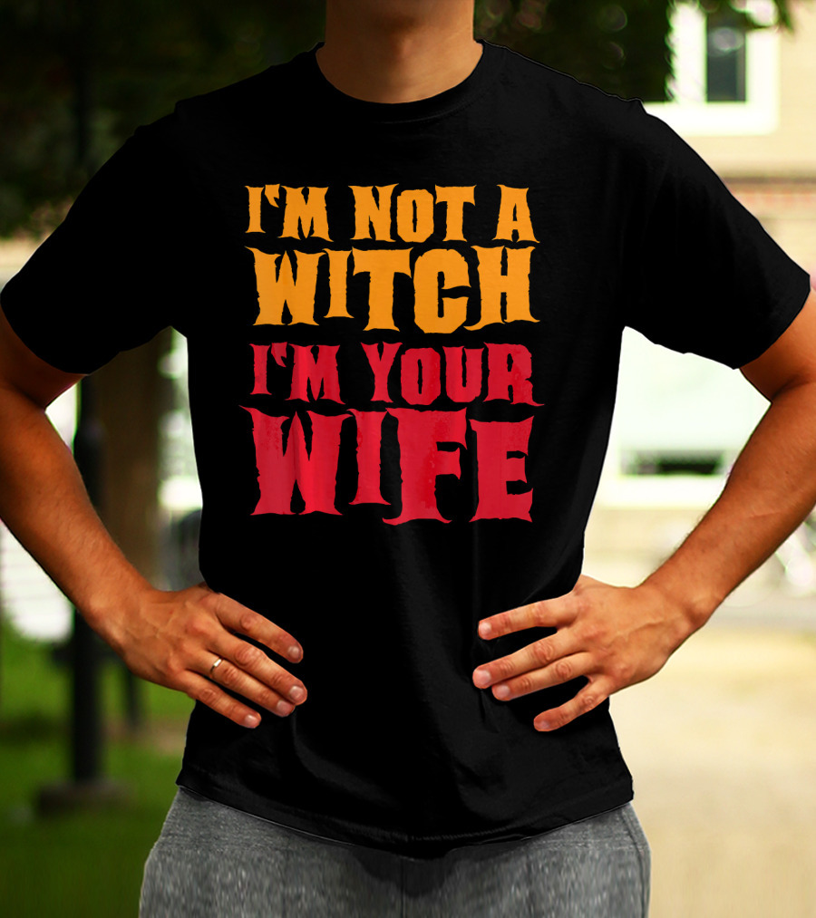 I'm Not A Witch I'm Your Wife Funny Halloween T-Shirt