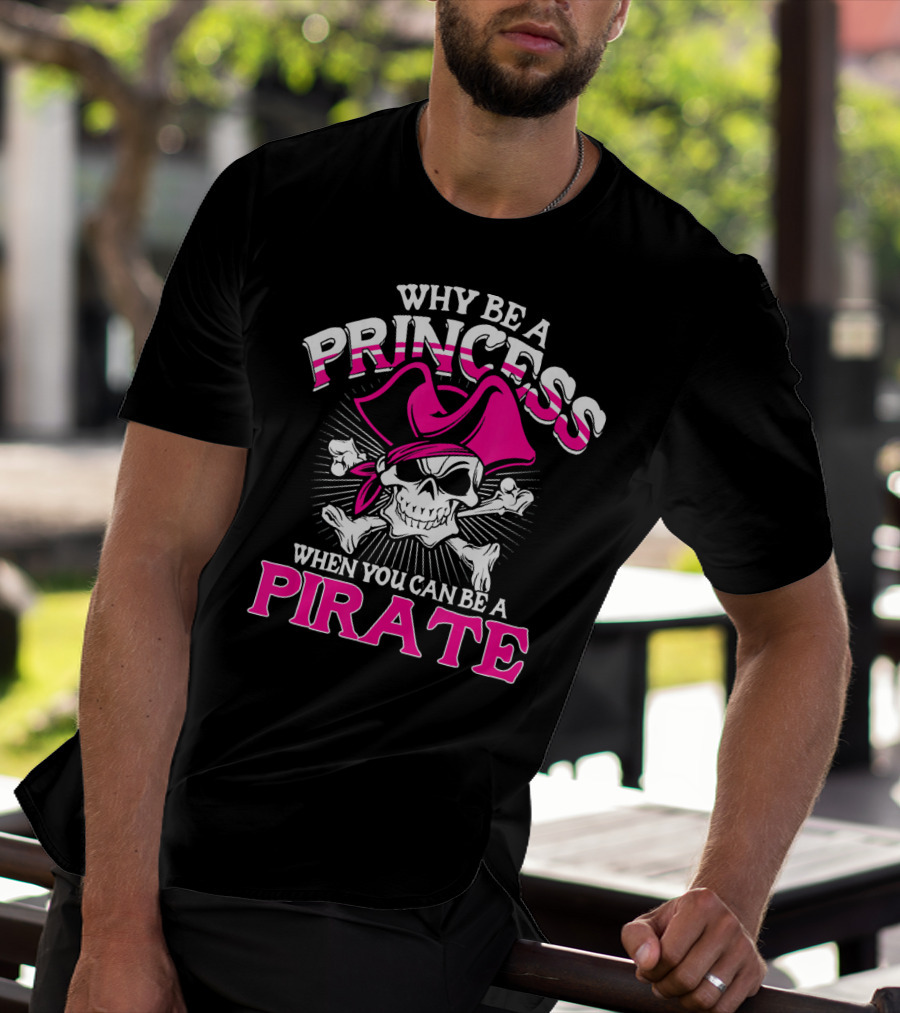 Why Be A Princess When You Can Be A Pirate Skull And Crossbones Pink Hat T-Shirt