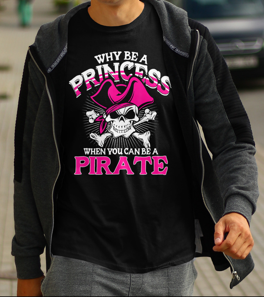 Why Be A Princess When You Can Be A Pirate Skull And Crossbones Pink Hat T-Shirt