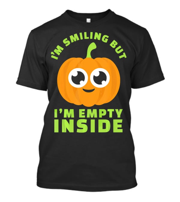 I'm Smiling But I'm Empty Inside Pumpkin T-Shirt