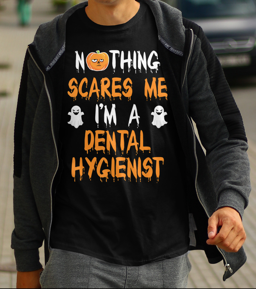 NOTHING SCARES ME I'M A DENTAL HYGIENIST T-Shirt