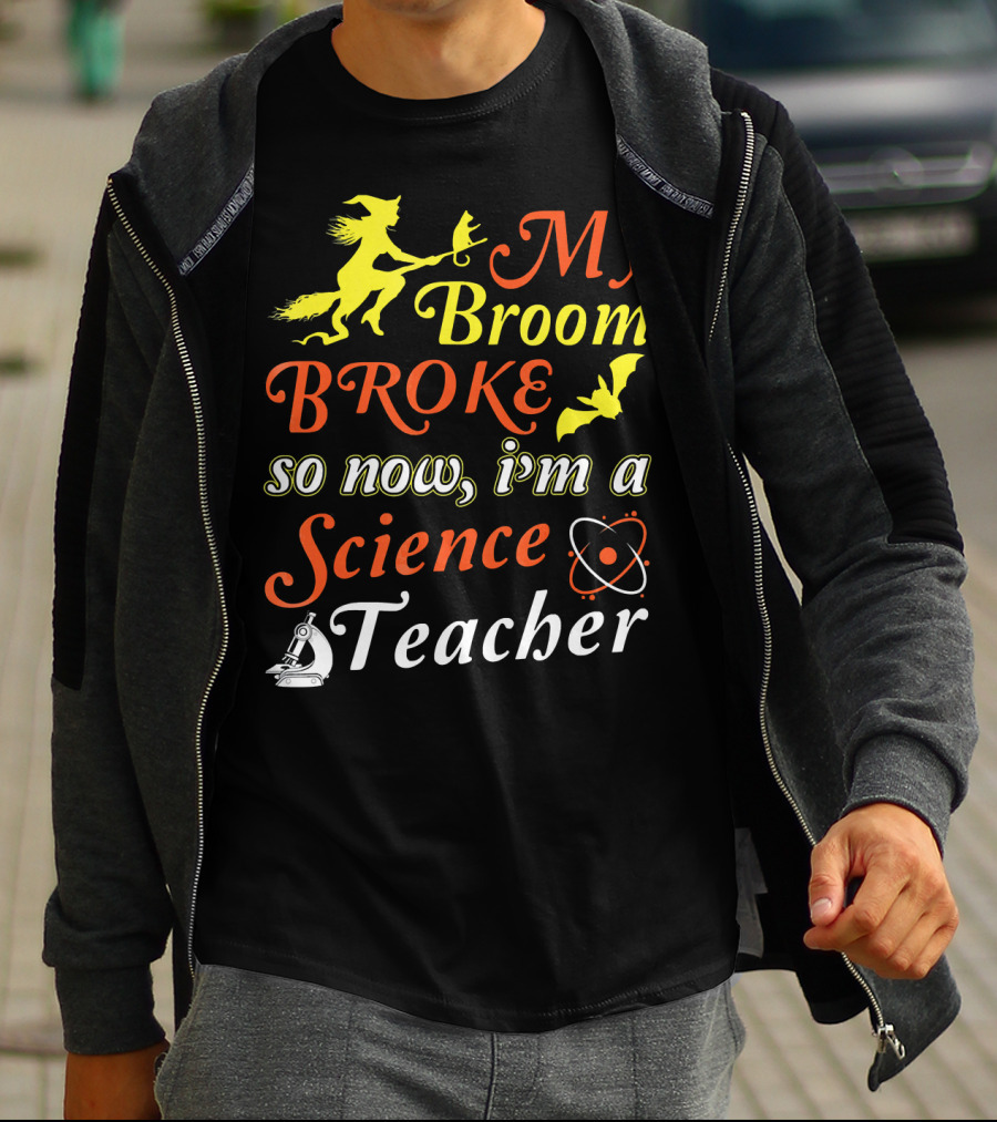 My Broom Broke So Now I'm A Science Teacher Witch And Bat With Microscope And Atom T-Shirt