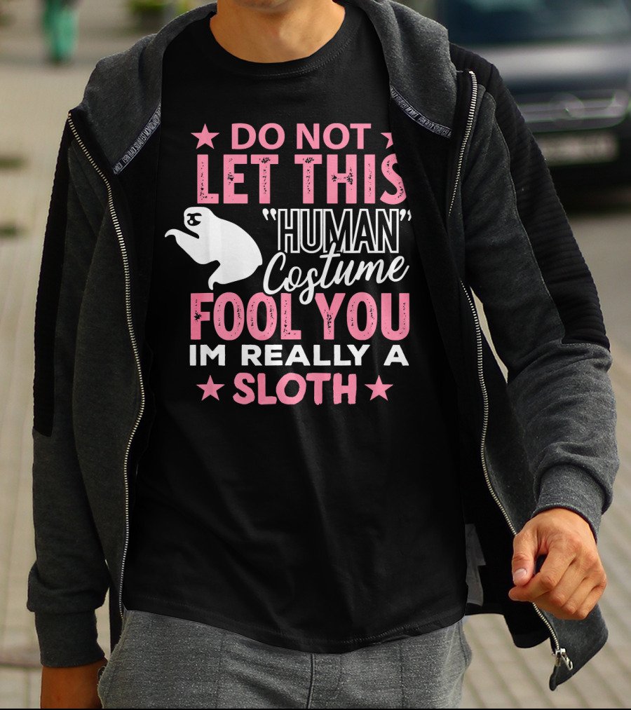 Do Not Let This Human Costume Fool You I'm Really A Sloth T-Shirt