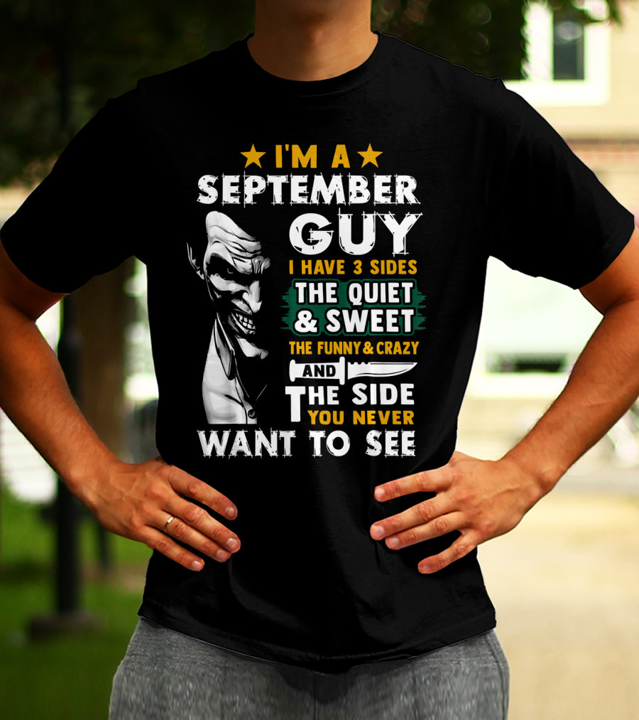 I'm A September Guy I Have 3 Sides The Quiet And Sweet The Funny And Crazy And The Side You Never Want To See T-Shirt